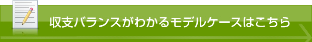 収支バランスがわかるモデルケースはこちら